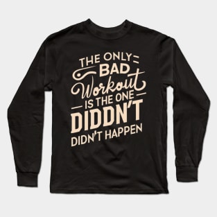 The only bad workout is the one that didn't happen Long Sleeve T-Shirt